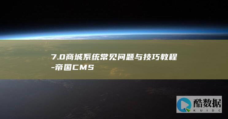 7.0商城系统常见问题与技巧教程-帝国CMS