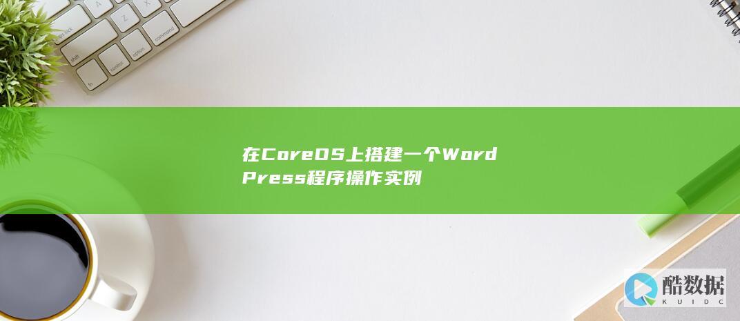 在CoreOS上搭建一个WordPress程序操作实例