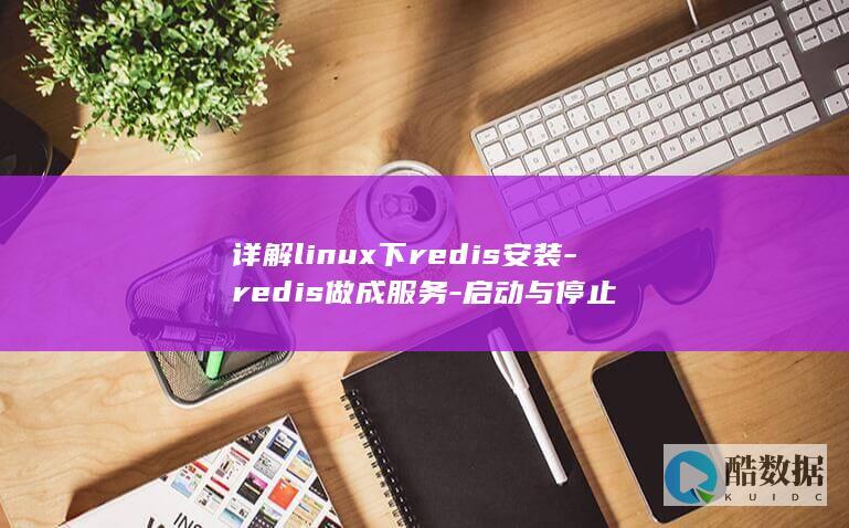 详解linux下redis安装-redis做成服务-启动与停止