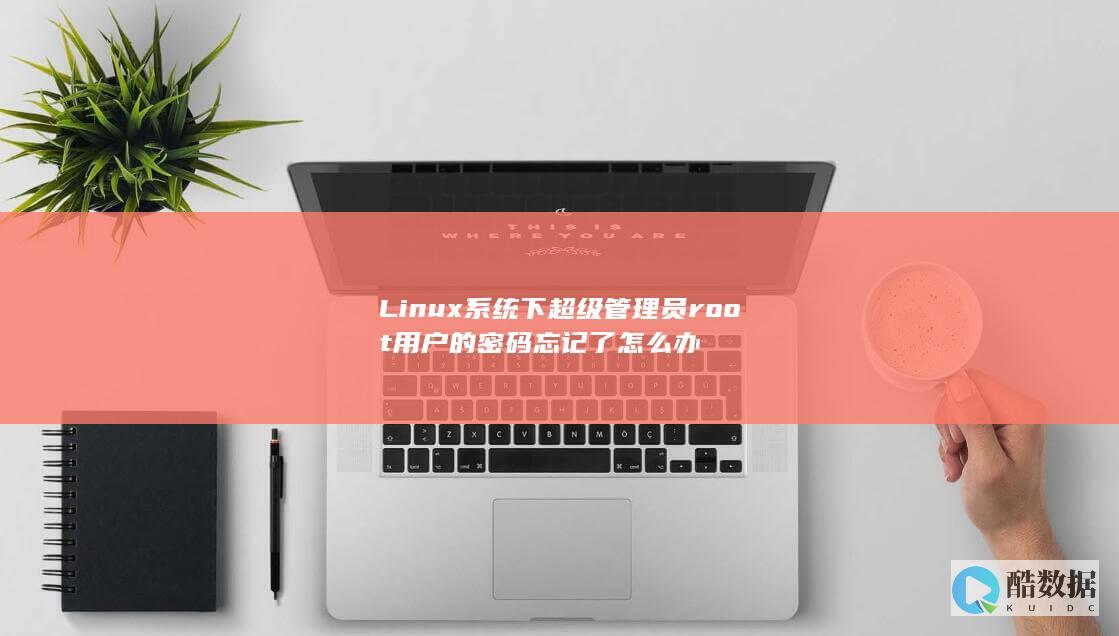 Linux系统下超级管理员root用户的密码忘记了怎么办