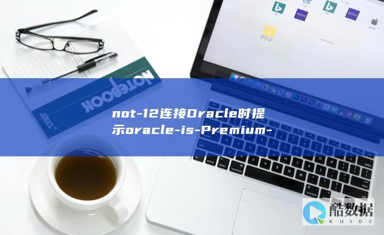 not-12连接Oracle时提示oracle-is-Premium-loaded的问题-library-解决Navicat
