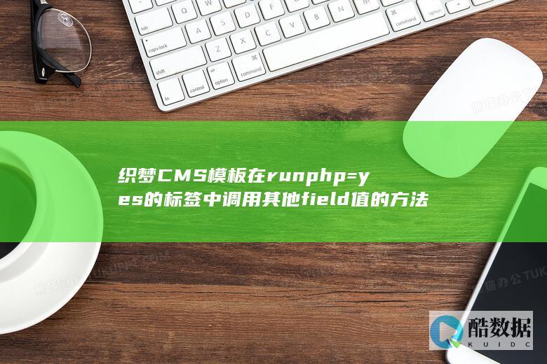 织梦CMS模板在runphp=yes的标签中调用其他field值的方法