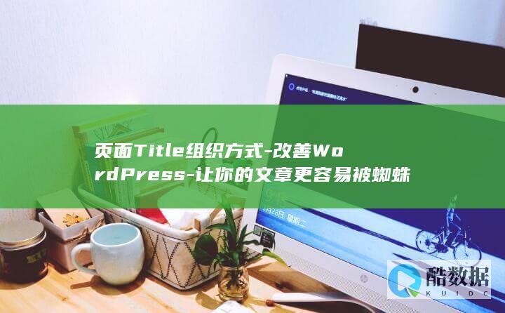 页面Title组织方式-改善WordPress-让你的文章更容易被蜘蛛收录