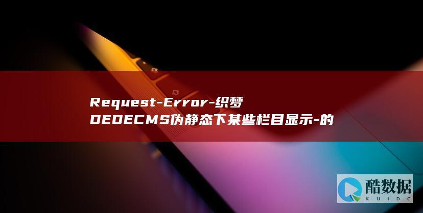 Request-Error-织梦DEDECMS伪静态下某些栏目显示-的解决方法